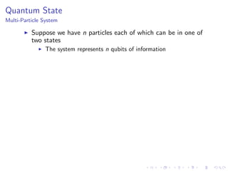 Quantum State
Multi-Particle System
Suppose we have n particles each of which can be in one of
two states
The system represents n qubits of information
 