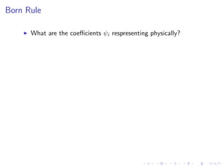 Born Rule
What are the coeﬃcients ψi respresenting physically?
 