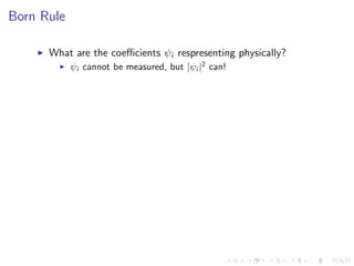 Born Rule
What are the coeﬃcients ψi respresenting physically?
ψi cannot be measured, but |ψi |2
can!
 