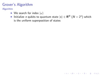 Grover’s Algorithm
Algorithm
We search for index |ω
Initialize n qubits to quantum state |s ∈ RN (N = 2n) which
is the uniform superposition of states
 