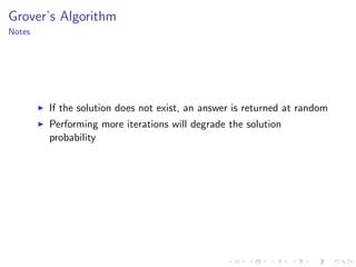 Grover’s Algorithm
Notes
If the solution does not exist, an answer is returned at random
Performing more iterations will degrade the solution
probability
 