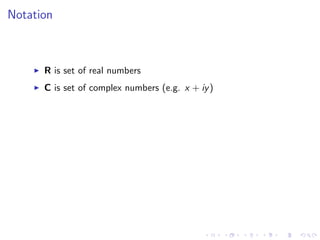 Notation
R is set of real numbers
C is set of complex numbers (e.g. x + iy)
 
