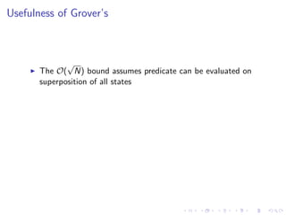 Usefulness of Grover’s
The O(
√
N) bound assumes predicate can be evaluated on
superposition of all states
 