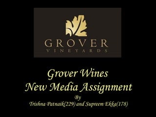 Grover Wines  New Media Assignment By  Trishna Patnaik(229) and Supreem Ekka(178) 