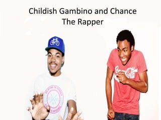 Childish Gambino and Chance
The Rapper
 
