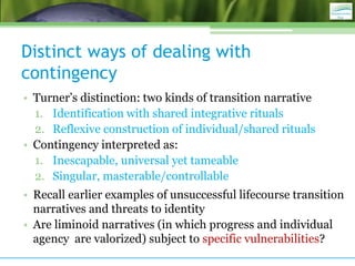 Distinct ways of dealing with
contingency
• Turner’s distinction: two kinds of transition narrative
1. Identification with...