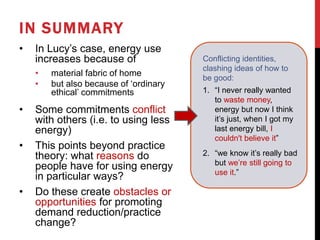 IN SUMMARY
• In Lucy’s case, energy use
increases because of
• material fabric of home
• but also because of ‘ordinary
eth...