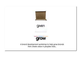 A brand development workshop to help grow brands
        that create value in peoples lives...
 