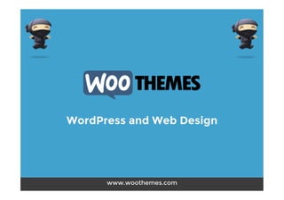 WordPress and Web Design
www.woothemes.com
 