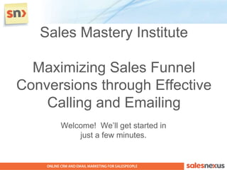 Sales Mastery InstituteMaximizing Sales Funnel Conversions through Effective Calling and Emailing Welcome!  We’ll get started injust a few minutes. 