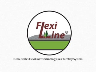 Grow-Tech’s FlexiLine® Technology in a Turnkey System
 