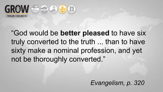 “God would be better pleased to have six
truly converted to the truth ... than to have
sixty make a nominal profession, and yet
not be thoroughly converted.”
Evangelism, p. 320
 
