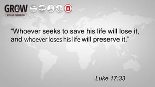 Luke 17:33
“Whoever seeks to save his life will lose it,
and whoever loses his life will preserve it.”
 