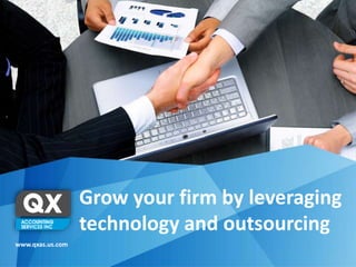 Grow your firm by leveraging
technology and outsourcing
www.qxas.us.com
 