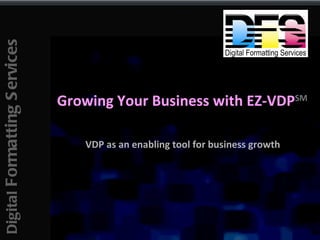 Growing Your Business with EZ-VDP SM VDP as an enabling tool for business growth 