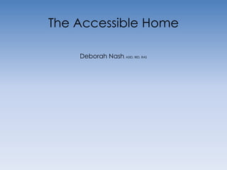 The Accessible Home

    Deborah Nash, ASID, RID, RAS
 