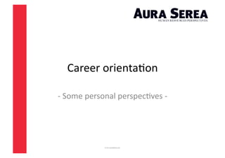 Career	
  orienta*on	
  

-­‐	
  Some	
  personal	
  perspec*ves	
  -­‐	
  	
  
 