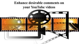 Enhance desirable comments on
your YouTube videos
 