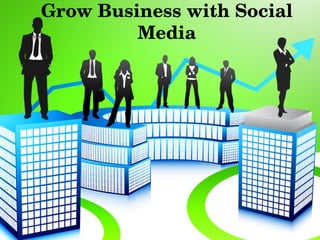 Grow Business with Social 
Media
 