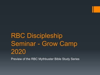 RBC Discipleship
Seminar - Grow Camp
2020
Preview of the RBC Mythbuster Bible Study Series
 