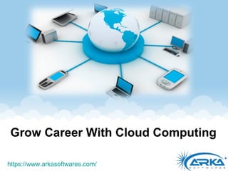 Grow Career With Cloud Computing
https://www.arkasoftwares.com/
 
