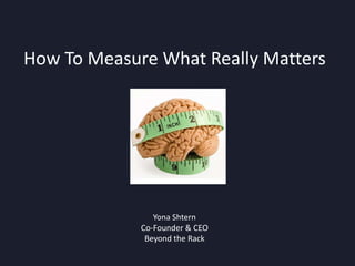 How To Measure What Really Matters Yona Shtern Co-Founder & CEO Beyond the Rack 