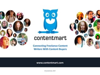 Connecting Freelance Content
Writers With Content Buyers
www.contentmart.com
© Contentmart, 2017
 