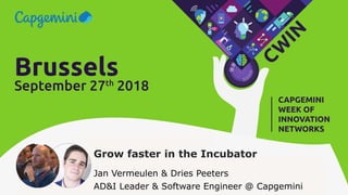 Grow faster in the Incubator
Jan Vermeulen & Dries Peeters
AD&I Leader & Software Engineer @ Capgemini
 