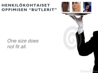 HENKILÖKOHTAISET
OPPIMISEN “BUTLERIT”
One size does
not ﬁt all.!
 