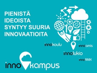 PIENISTÄ
IDEOISTA
SYNTYY SUURIA
INNOVAATIOITA
 