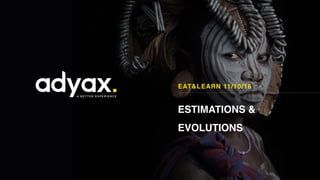 ESTIMATIONS &
EVOLUTIONS
EAT&LEARN 11/10/16
 