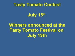 Tasty Tomato Contest
July 15th
Winners announced at the
Tasty Tomato Festival on
July 19th
 