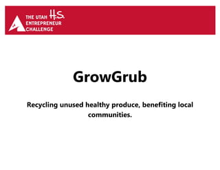 GrowGrub
Recycling unused healthy produce, benefiting local
communities.
 