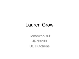 Lauren Grow

 Homework #1
  JRN3200
 Dr. Hutchens
 
