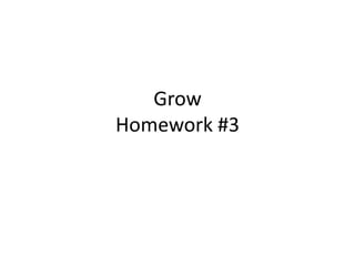 Grow
Homework #3
 