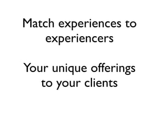 Match experiences to
    experiencers

Your unique offerings
   to your clients
 