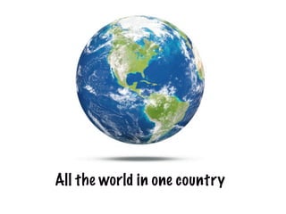 All the world in one country
 