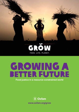 Growing a
Better Future
 Food justice in a resource-constrained world




            www.oxfam.org/grow
 