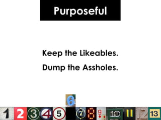 Purposeful Keep the Likeables. Dump the Assholes. 