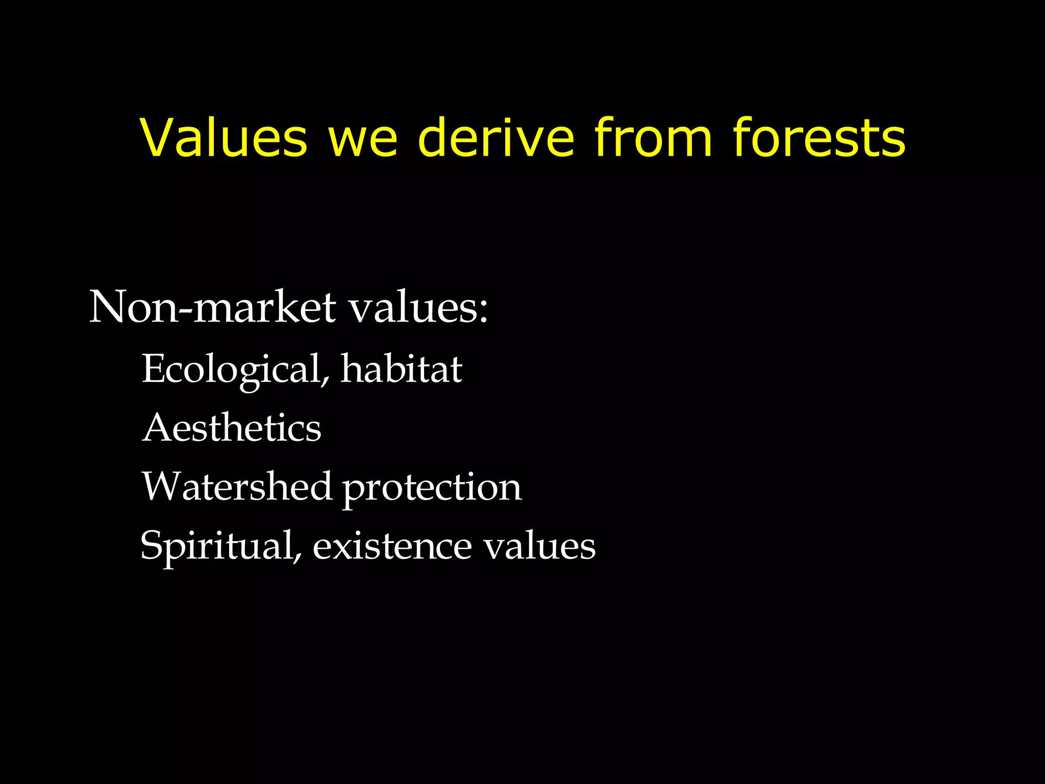 Values we derive from forests Non-market values: Ecological, habitat Aesthetics Watershed protection Spiritual, existence values 