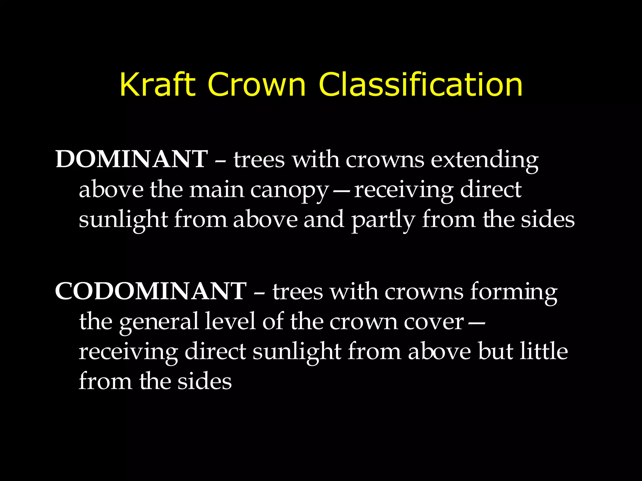 Kraft Crown Classification DOMINANT  – trees with crowns extending above the main canopy—receiving direct sunlight from above and partly from the sides CODOMINANT  – trees with crowns forming the general level of the crown cover—receiving direct sunlight from above but little from the sides 