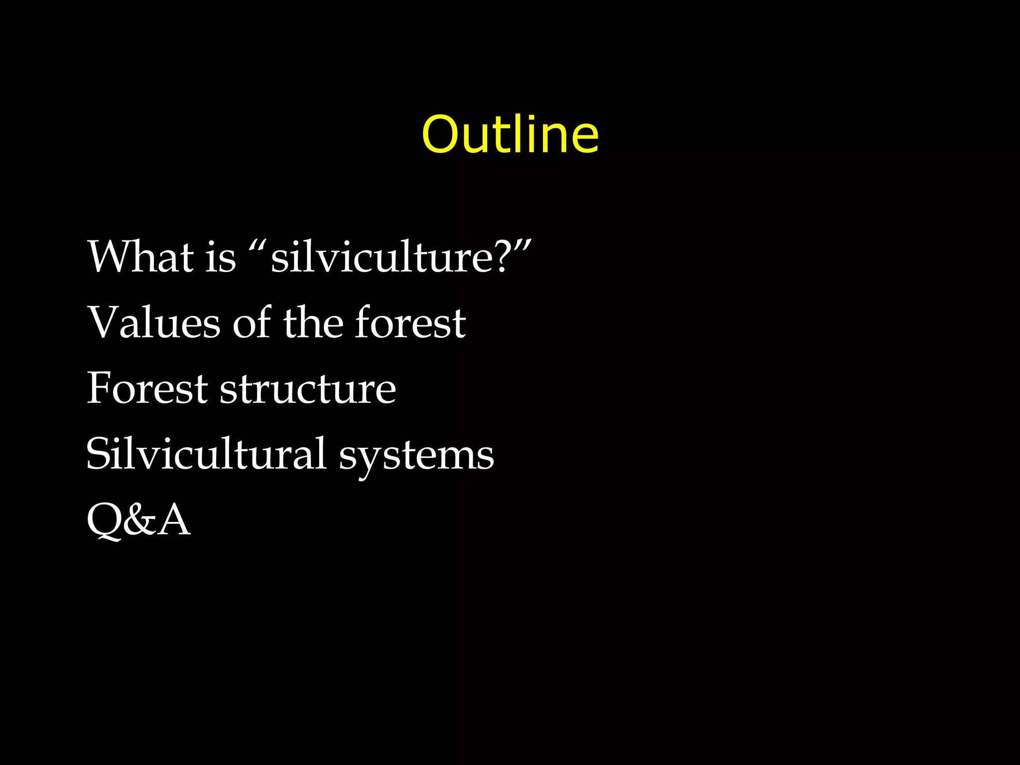 Outline What is “silviculture?” Values of the forest Forest structure Silvicultural systems Q&A 