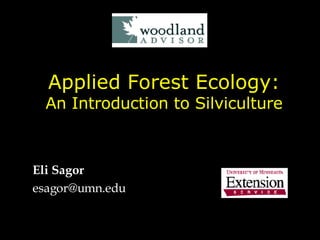 Applied Forest Ecology: An Introduction to Silviculture Eli Sagor [email_address] 