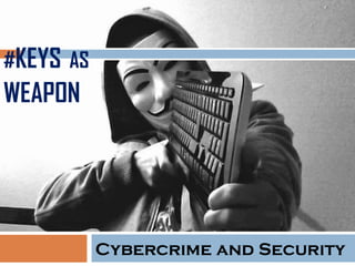 #KEYS AS
WEAPON
Cybercrime and Security
 