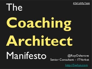 The

#IWishMyTeam

Coaching
Architect
Manifesto

@RoyOsherove
Senior Consultant – ITVerket
http://5whys.com

 