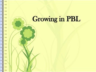 Growing in PBL
 
