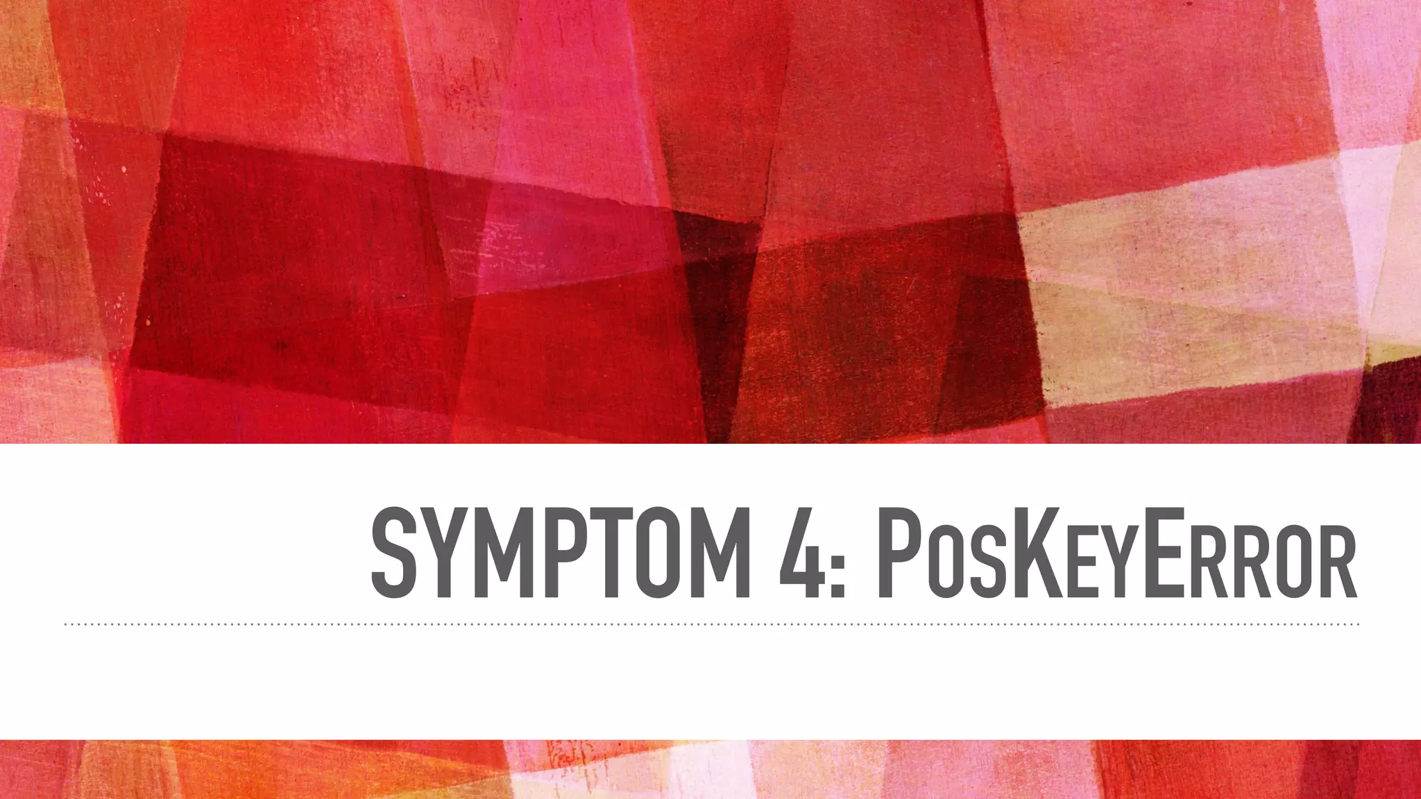 SYMPTOM 4: POSKEYERROR
 