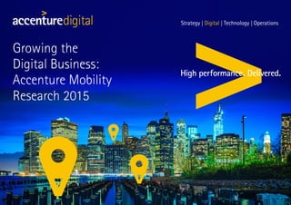 Growing the
Digital Business:
Accenture Mobility
Research 2015
 