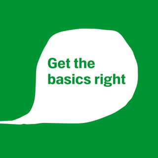 Get the
basics right
 