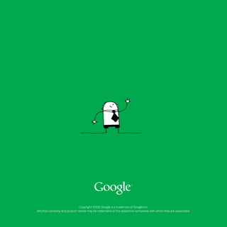 How AdWords work




                                           Copyright 2009. Google is a trademark of Google Inc.
            All other company and product names may be trademarks of the respective companies with which they are associated.
 